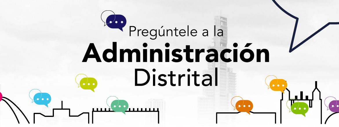 Pregúntele a la Administración Distrital